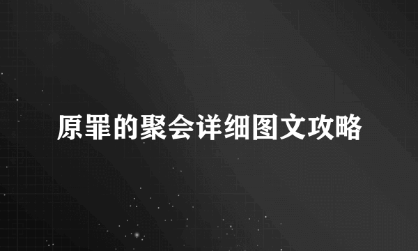 原罪的聚会详细图文攻略