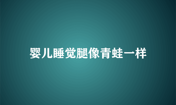 婴儿睡觉腿像青蛙一样