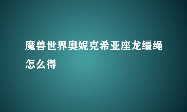 魔兽世界奥妮克希亚座龙缰绳怎么得