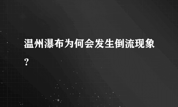 温州瀑布为何会发生倒流现象？