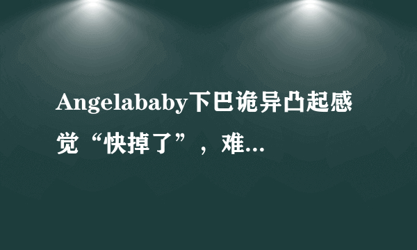 Angelababy下巴诡异凸起感觉“快掉了”，难道是整容后遗症？