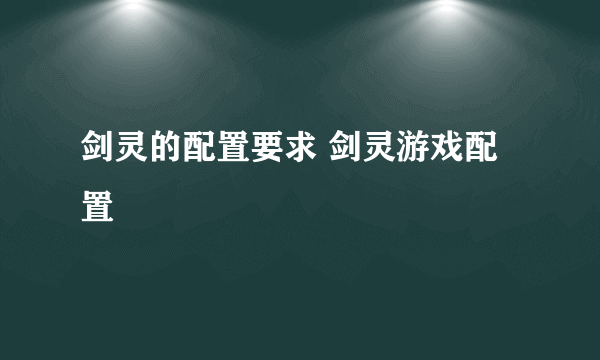 剑灵的配置要求 剑灵游戏配置