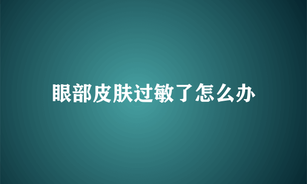 眼部皮肤过敏了怎么办