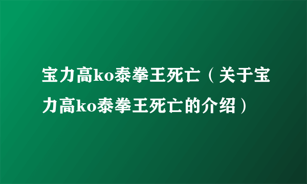 宝力高ko泰拳王死亡（关于宝力高ko泰拳王死亡的介绍）