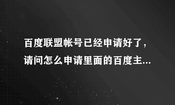 百度联盟帐号已经申请好了，请问怎么申请里面的百度主题推广？我怎么申请都被拒绝