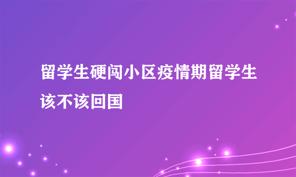 留学生硬闯小区疫情期留学生该不该回国