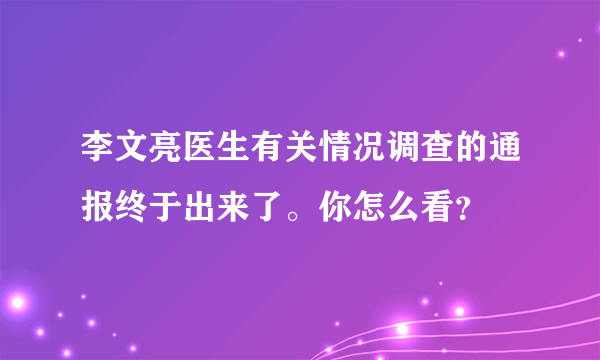 李文亮医生有关情况调查的通报终于出来了。你怎么看？