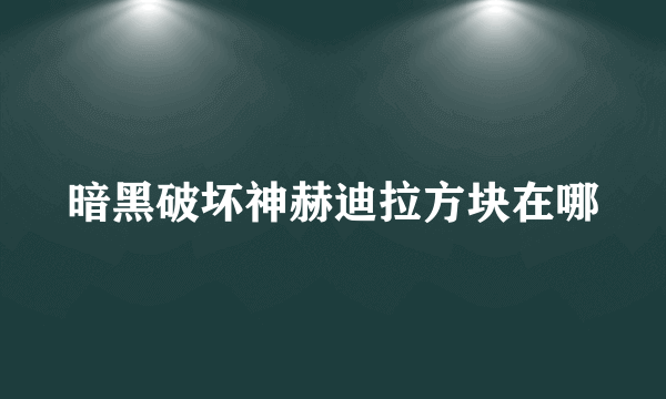 暗黑破坏神赫迪拉方块在哪