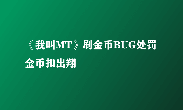 《我叫MT》刷金币BUG处罚金币扣出翔