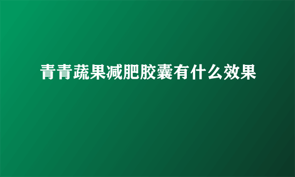 青青蔬果减肥胶囊有什么效果