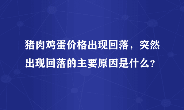 猪肉鸡蛋价格出现回落，突然出现回落的主要原因是什么？