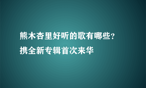 熊木杏里好听的歌有哪些？   携全新专辑首次来华