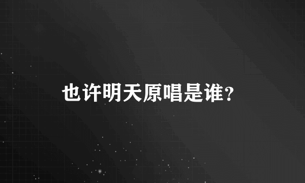 也许明天原唱是谁？