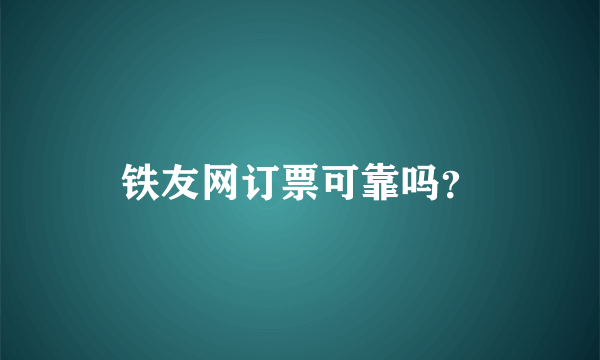 铁友网订票可靠吗？