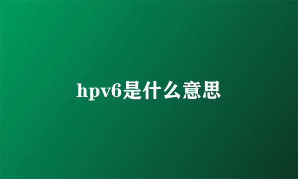 hpv6是什么意思