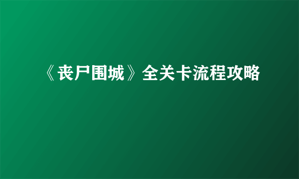 《丧尸围城》全关卡流程攻略