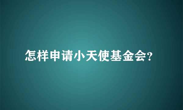 怎样申请小天使基金会？