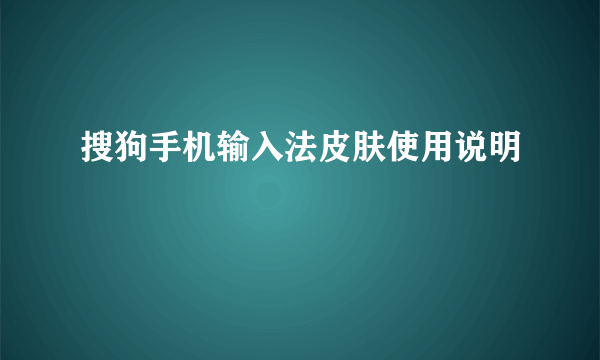 搜狗手机输入法皮肤使用说明