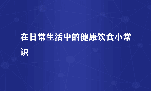 在日常生活中的健康饮食小常识