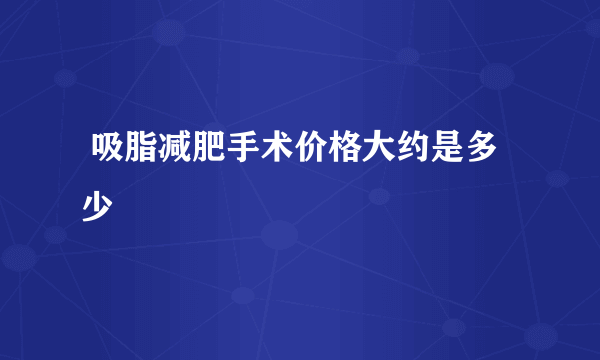  吸脂减肥手术价格大约是多少