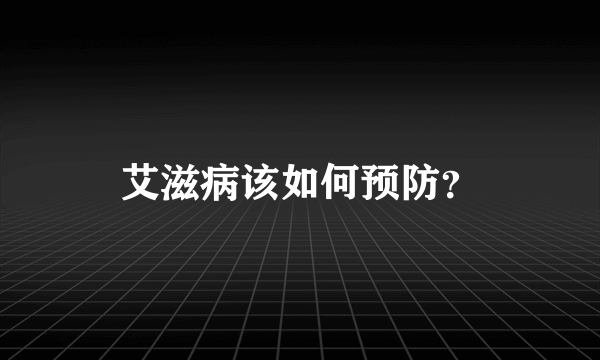 艾滋病该如何预防？