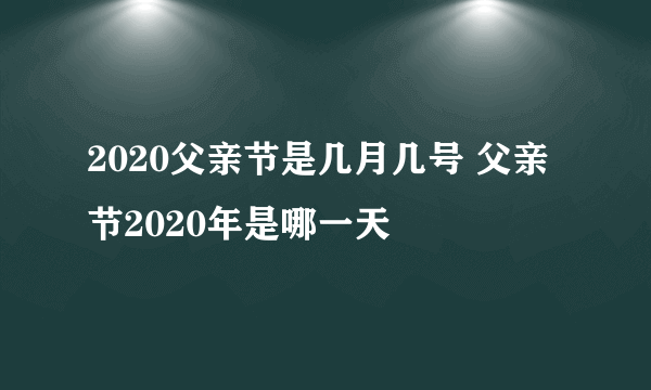 2020父亲节是几月几号 父亲节2020年是哪一天