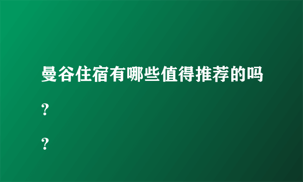 曼谷住宿有哪些值得推荐的吗？
？