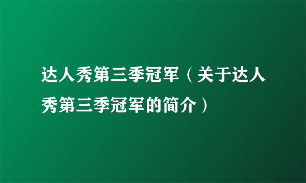 达人秀第三季冠军（关于达人秀第三季冠军的简介）