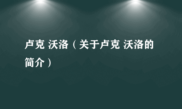 卢克 沃洛（关于卢克 沃洛的简介）