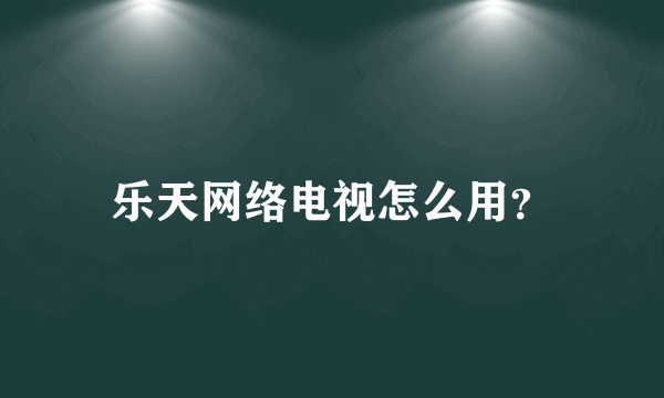 乐天网络电视怎么用？