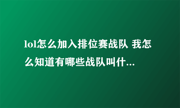 lol怎么加入排位赛战队 我怎么知道有哪些战队叫什么名字啊