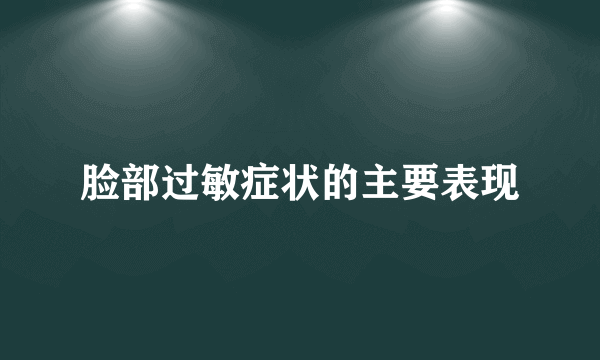 脸部过敏症状的主要表现