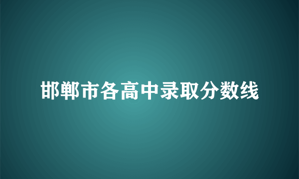 邯郸市各高中录取分数线