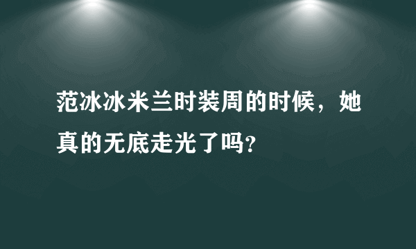 范冰冰米兰时装周的时候，她真的无底走光了吗？