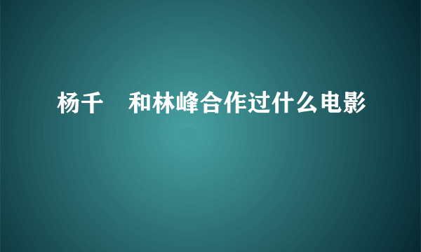 杨千嬅和林峰合作过什么电影