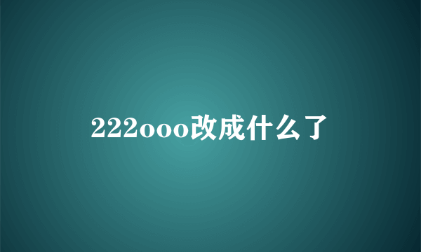 222ooo改成什么了