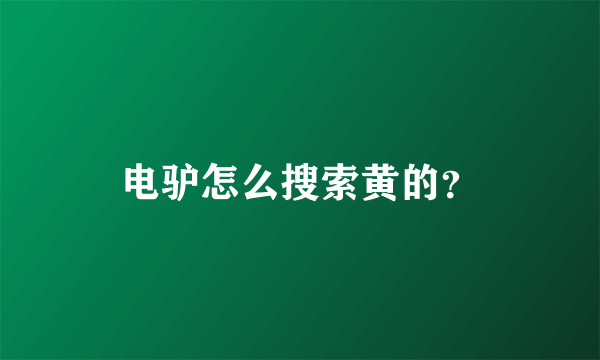 电驴怎么搜索黄的？