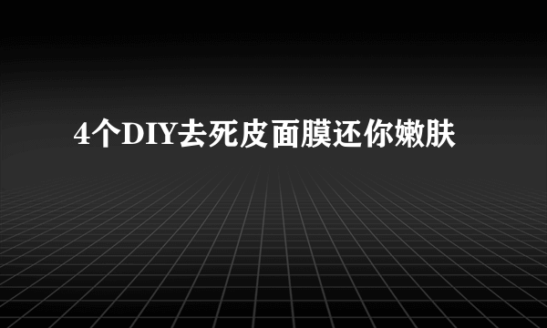 4个DIY去死皮面膜还你嫩肤