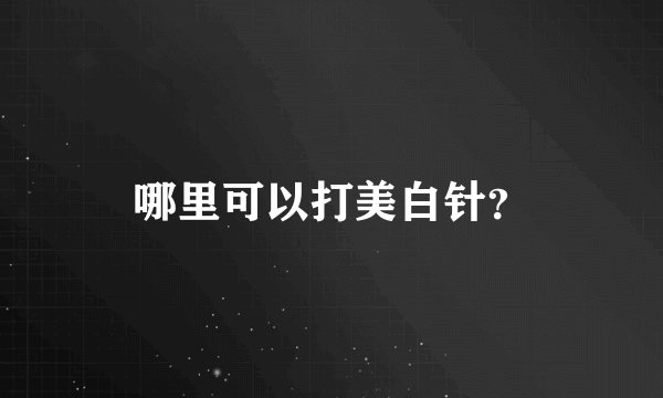 哪里可以打美白针？