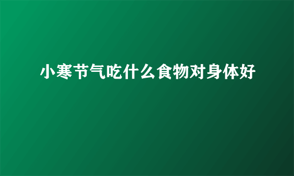 小寒节气吃什么食物对身体好