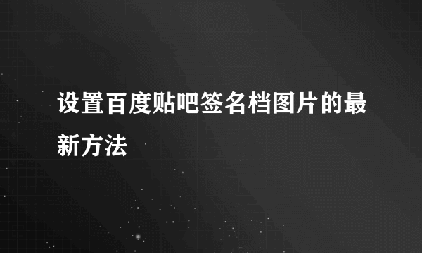 设置百度贴吧签名档图片的最新方法