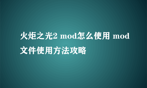 火炬之光2 mod怎么使用 mod文件使用方法攻略