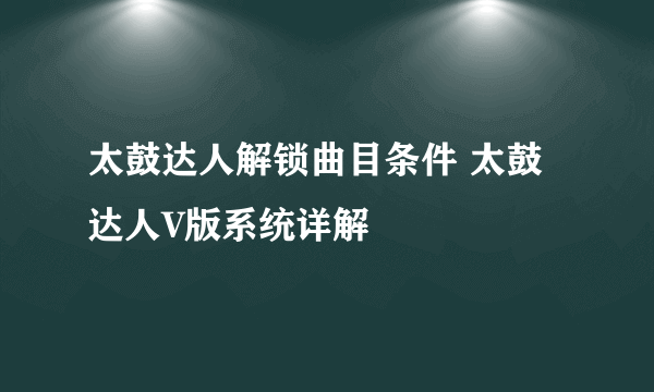 太鼓达人解锁曲目条件 太鼓达人V版系统详解