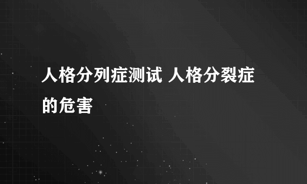 人格分列症测试 人格分裂症的危害