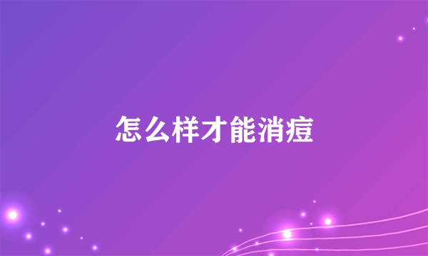 怎么样才能消痘