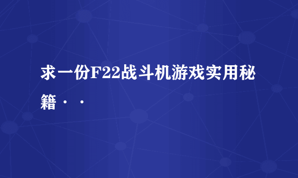 求一份F22战斗机游戏实用秘籍··