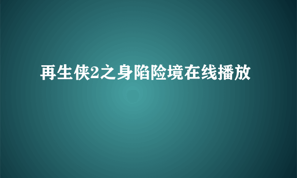 再生侠2之身陷险境在线播放