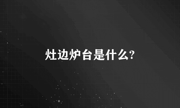 灶边炉台是什么?