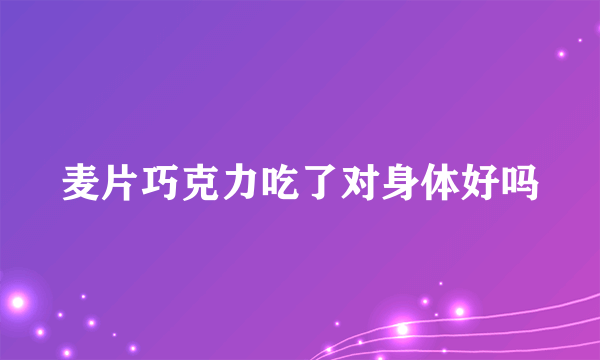 麦片巧克力吃了对身体好吗