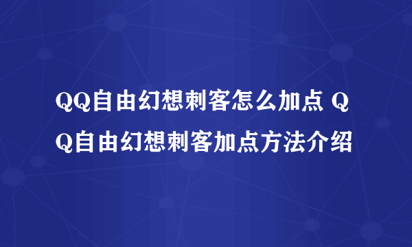 QQ自由幻想刺客怎么加点 QQ自由幻想刺客加点方法介绍